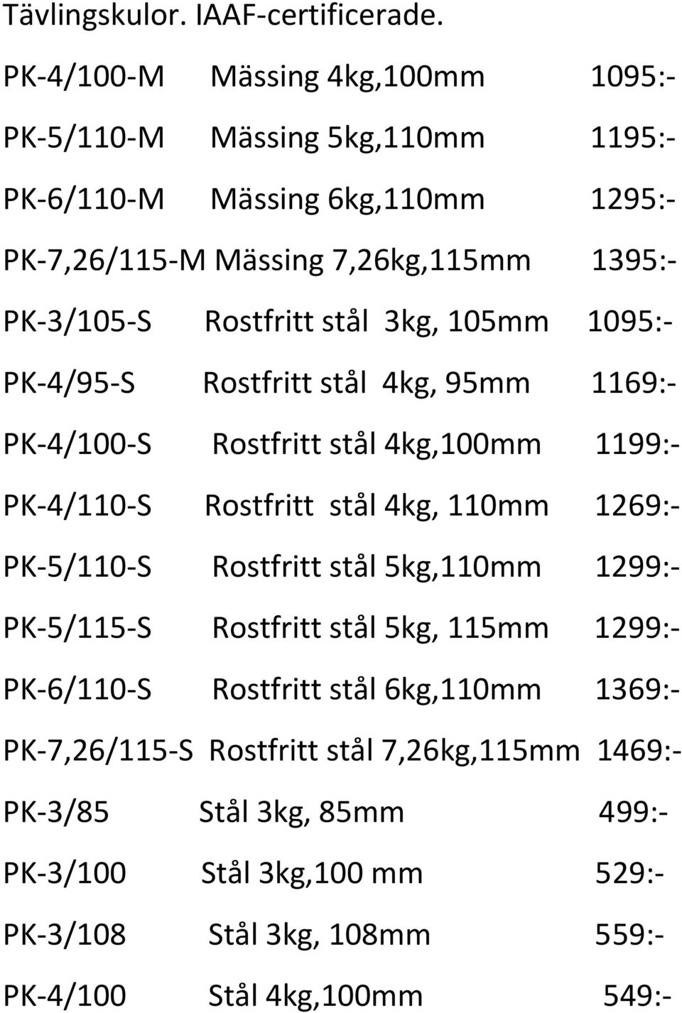 Rostfritt stål 3kg, 105mm 1095:- PK-4/95-S Rostfritt stål 4kg, 95mm 1169:- PK-4/100-S Rostfritt stål 4kg,100mm 1199:- PK-4/110-S Rostfritt stål 4kg, 110mm 1269:-