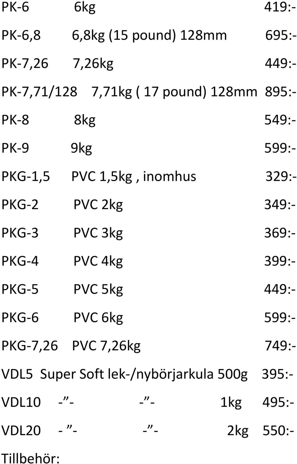 PKG-3 PVC 3kg 369:- PKG-4 PVC 4kg 399:- PKG-5 PVC 5kg 449:- PKG-6 PVC 6kg 599:- PKG-7,26 PVC 7,26kg