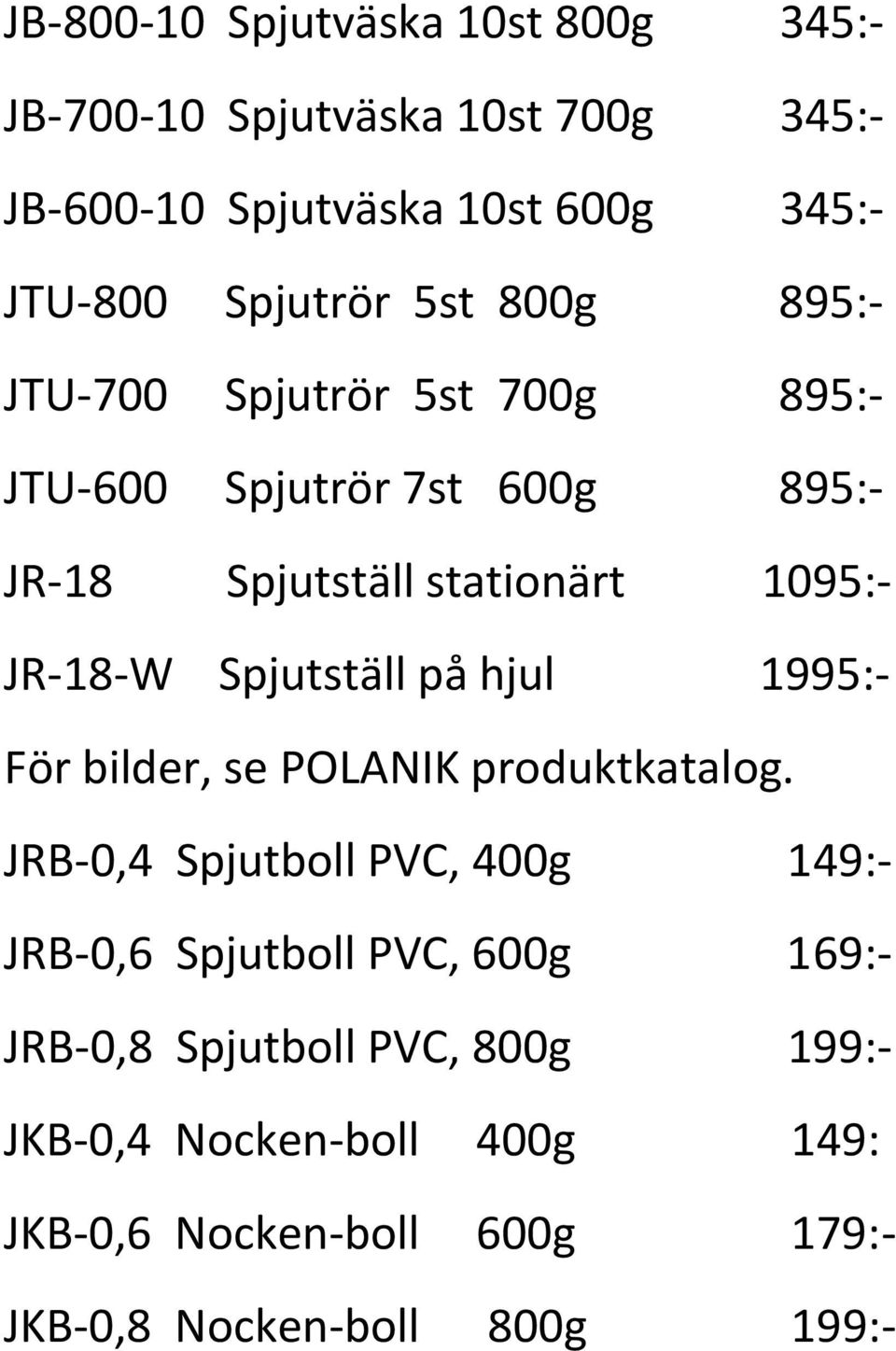 JR-18-W Spjutställ på hjul 1995:- För bilder, se POLANIK produktkatalog.