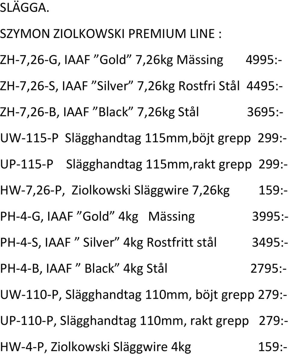 IAAF Black 7,26kg Stål 3695:- UW-115-P Slägghandtag 115mm,böjt grepp 299:- UP-115-P Slägghandtag 115mm,rakt grepp 299:- HW-7,26-P,