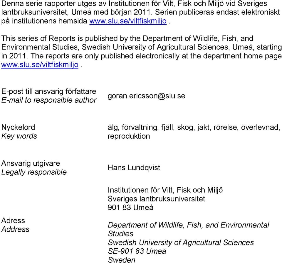 The reports are only published electronically at the department home page www.slu.se/viltfiskmiljo. E-post till ansvarig författare E-mail to responsible author goran.ericsson@slu.
