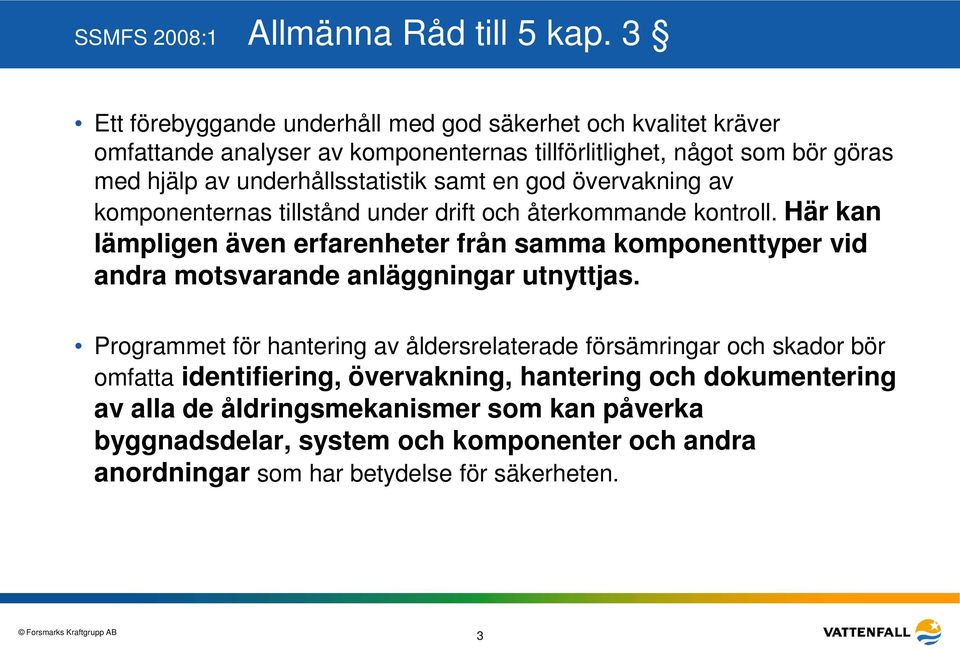 underhållsstatistik samt en god övervakning av komponenternas tillstånd under drift och återkommande kontroll.