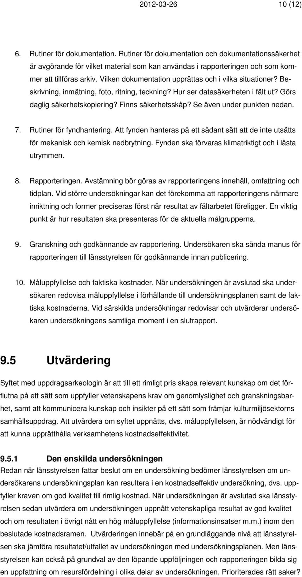 Vilken dokumentation upprättas och i vilka situationer? Beskrivning, inmätning, foto, ritning, teckning? Hur ser datasäkerheten i fält ut? Görs daglig säkerhetskopiering? Finns säkerhetsskåp?