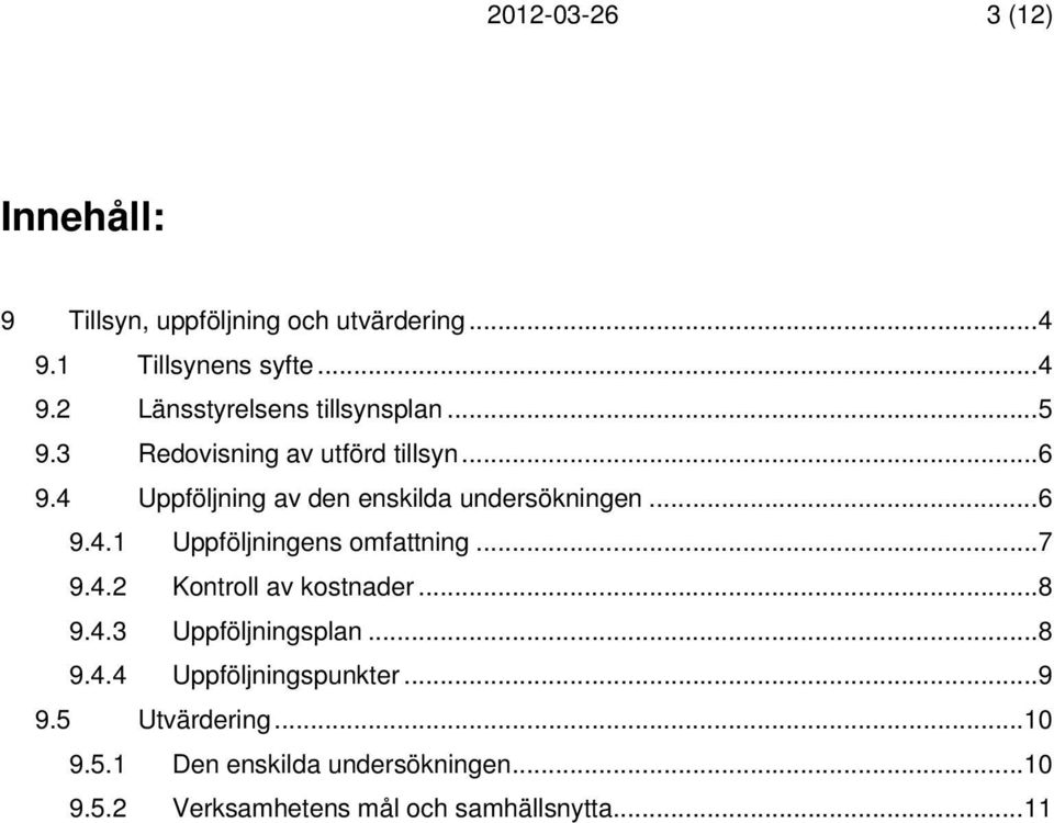 ..7 9.4.2 Kontroll av kostnader...8 9.4.3 Uppföljningsplan...8 9.4.4 Uppföljningspunkter...9 9.5 Utvärdering.