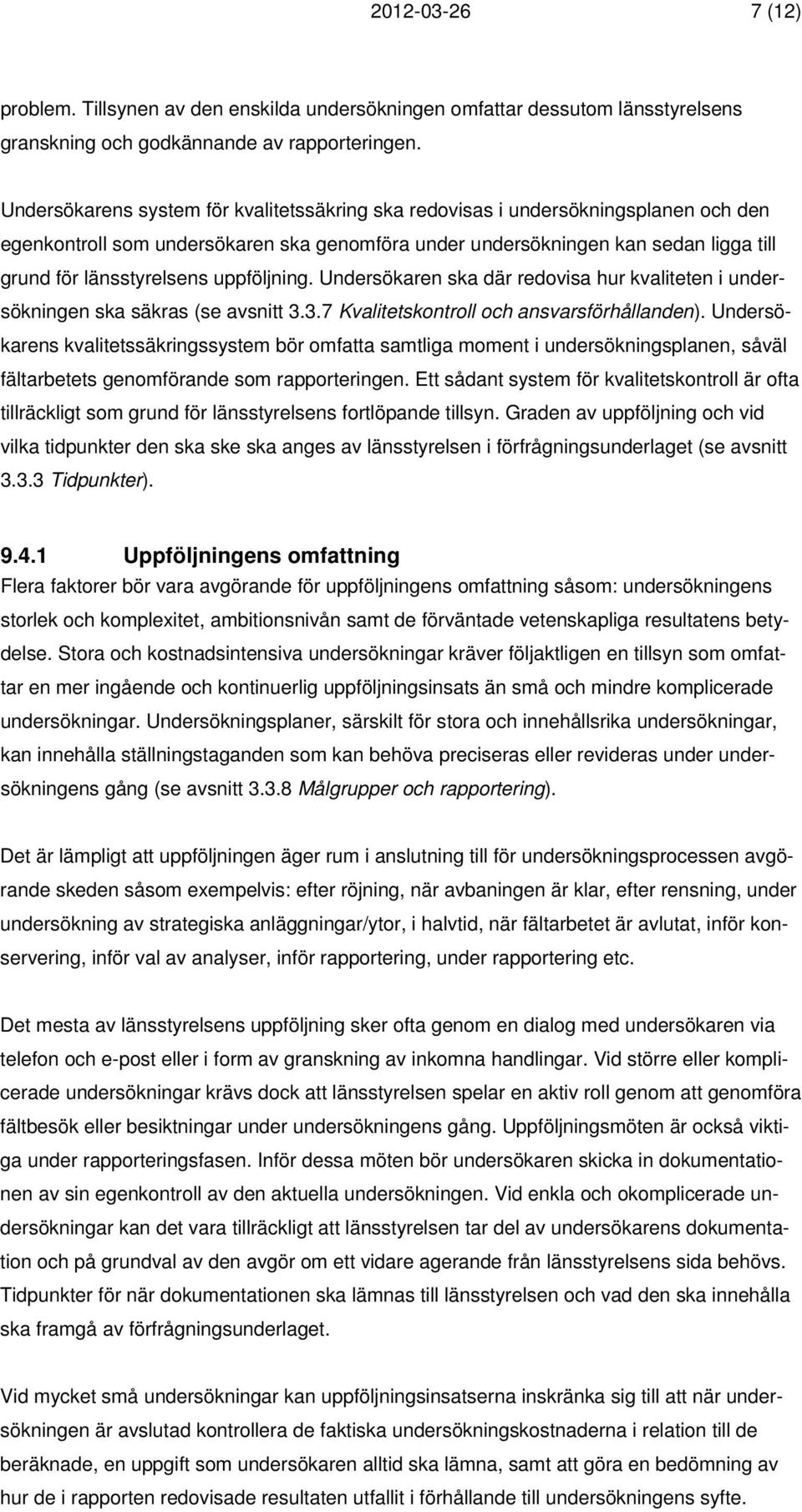 uppföljning. Undersökaren ska där redovisa hur kvaliteten i undersökningen ska säkras (se avsnitt 3.3.7 Kvalitetskontroll och ansvarsförhållanden).