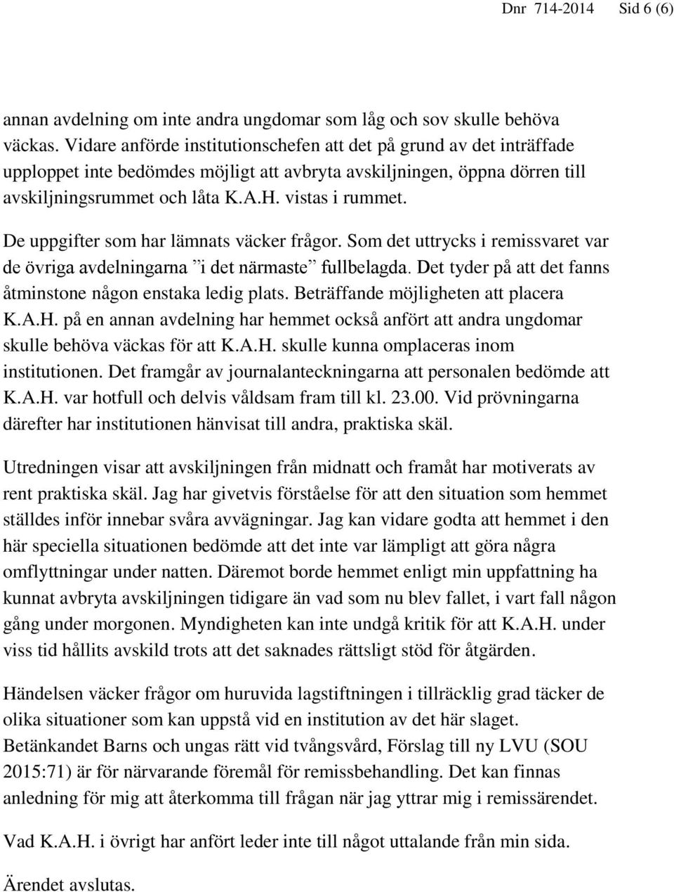 De uppgifter som har lämnats väcker frågor. Som det uttrycks i remissvaret var de övriga avdelningarna i det närmaste fullbelagda. Det tyder på att det fanns åtminstone någon enstaka ledig plats.