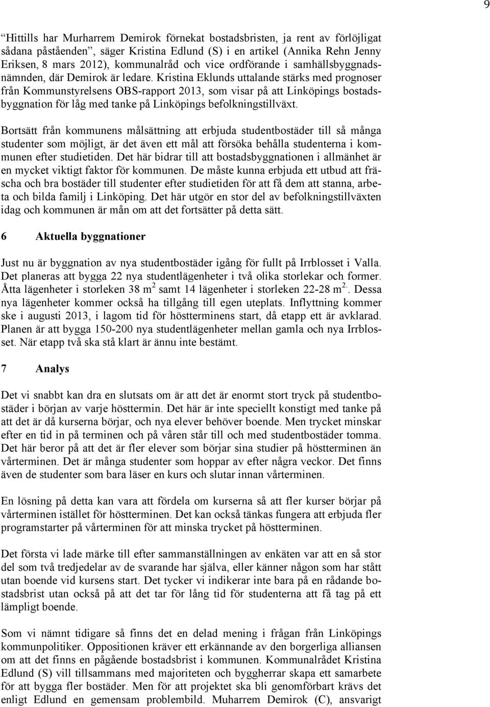 Kristina Eklunds uttalande stärks med prognoser från Kommunstyrelsens OBS-rapport 2013, som visar på att Linköpings bostadsbyggnation för låg med tanke på Linköpings befolkningstillväxt.