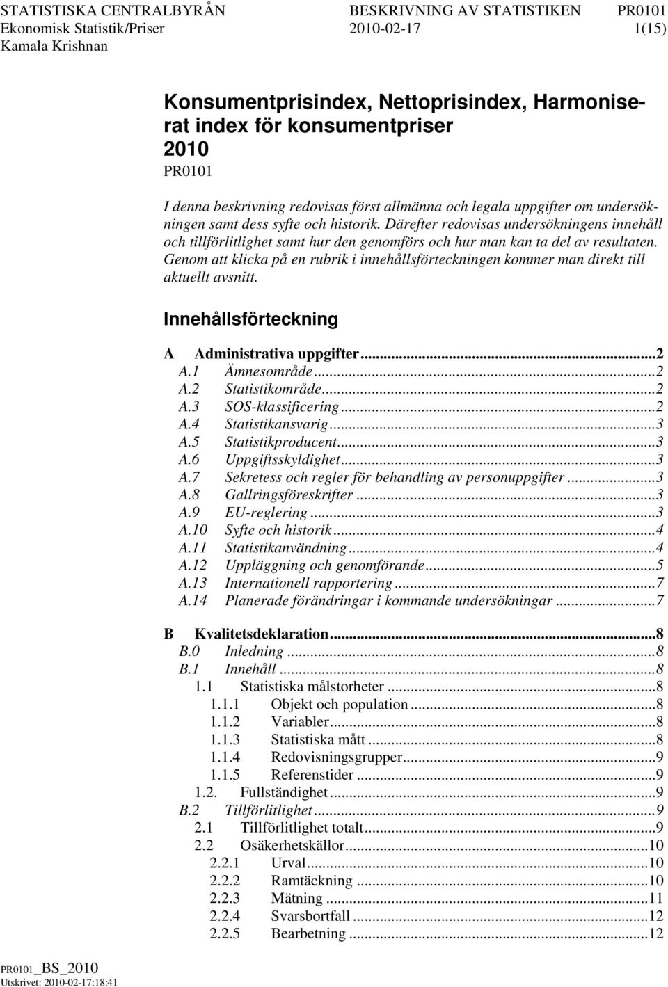 Genom att klicka på en rubrik i innehållsförteckningen kommer man direkt till aktuellt avsnitt. Innehållsförteckning A Administrativa uppgifter... 2 A.1 Ämnesområde... 2 A.2 Statistikområde... 2 A.3 SOS-klassificering.