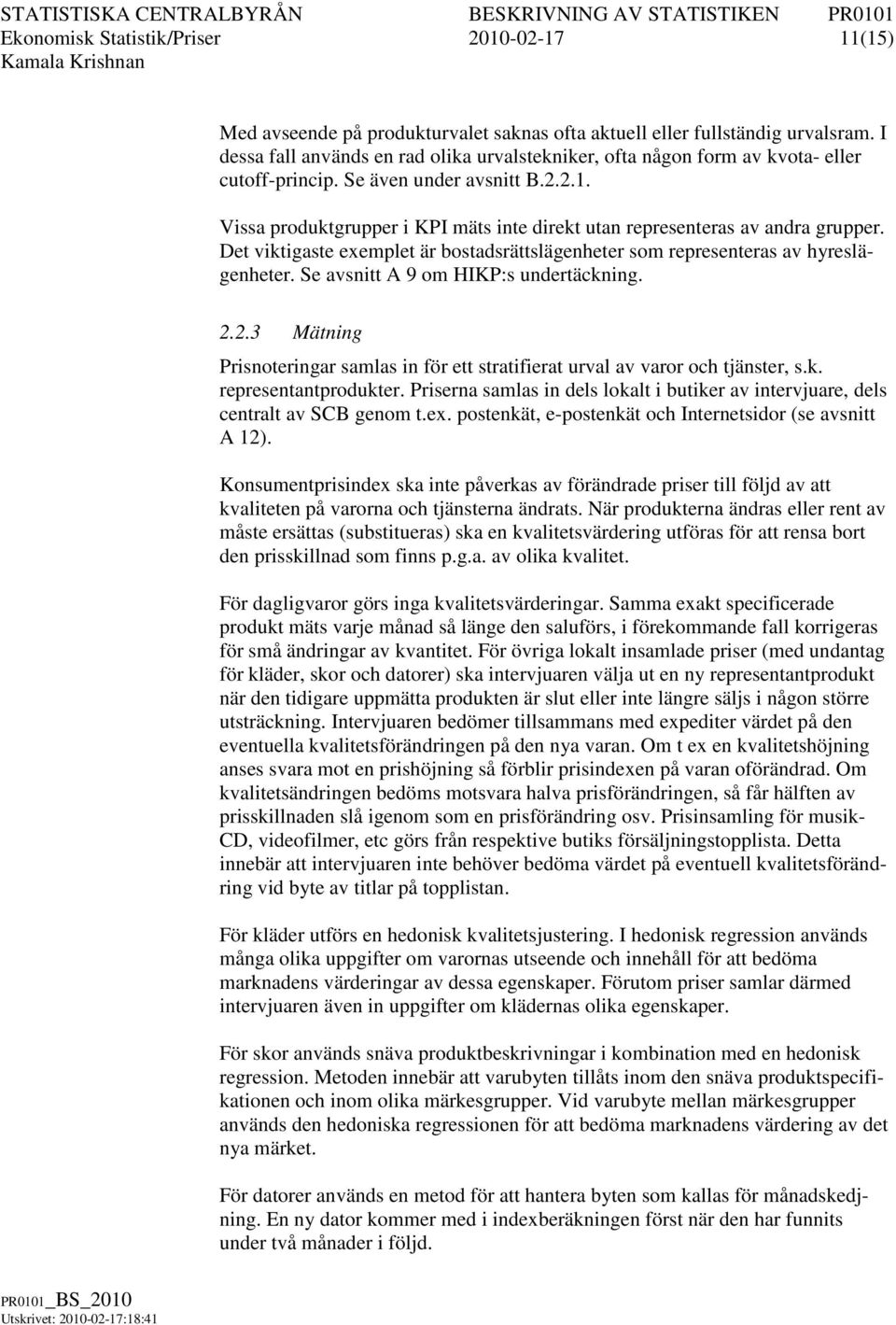 Vissa produktgrupper i KPI mäts inte direkt utan representeras av andra grupper. Det viktigaste exemplet är bostadsrättslägenheter som representeras av hyreslägenheter.