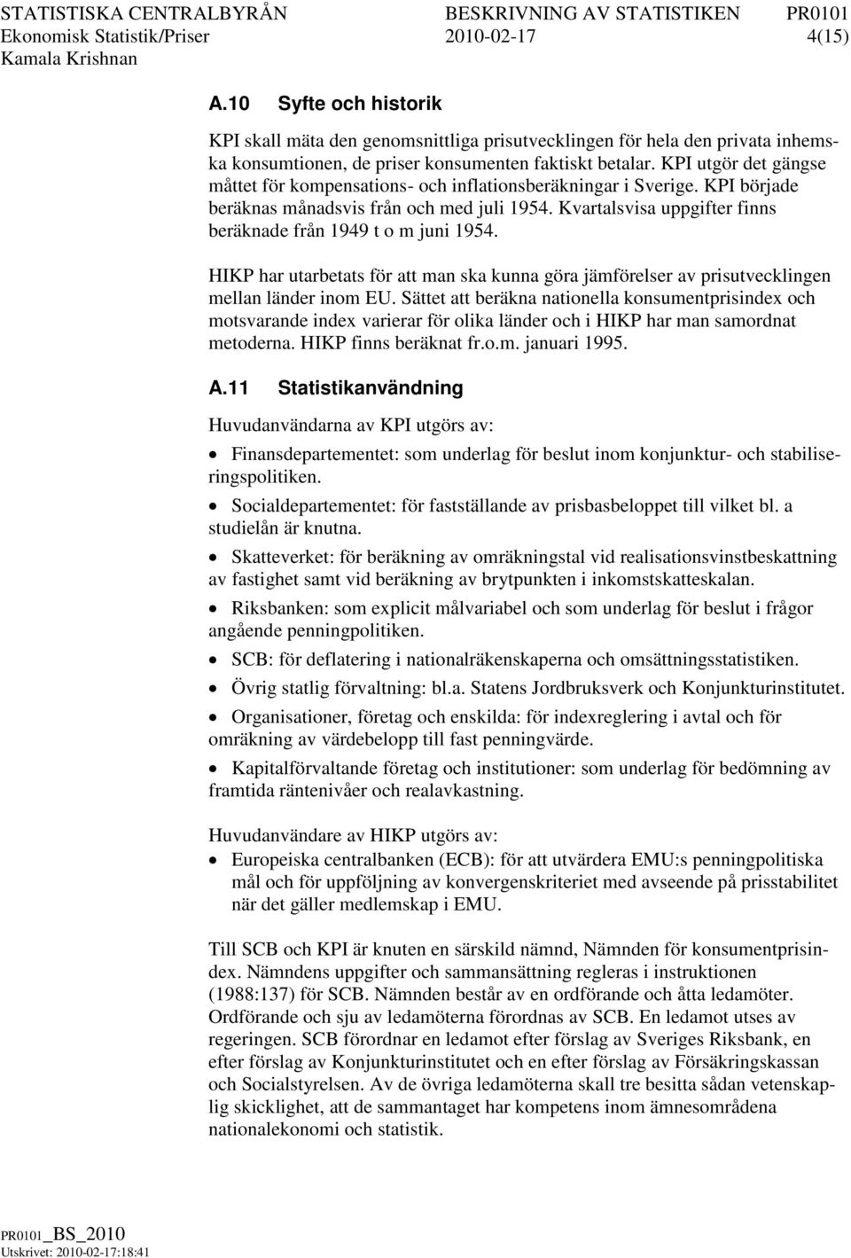 KPI utgör det gängse måttet för kompensations- och inflationsberäkningar i Sverige. KPI började beräknas månadsvis från och med juli 1954.