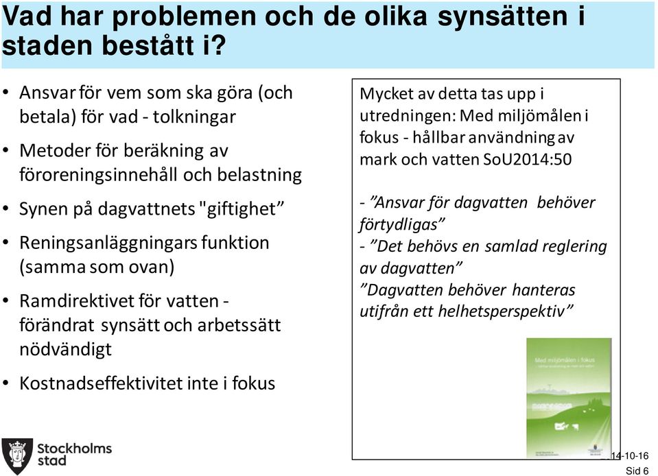 Reningsanläggningars funktion (samma som ovan) Ramdirektivet för vatten - förändrat synsätt och arbetssätt nödvändigt Mycket av detta tas upp i utredningen: