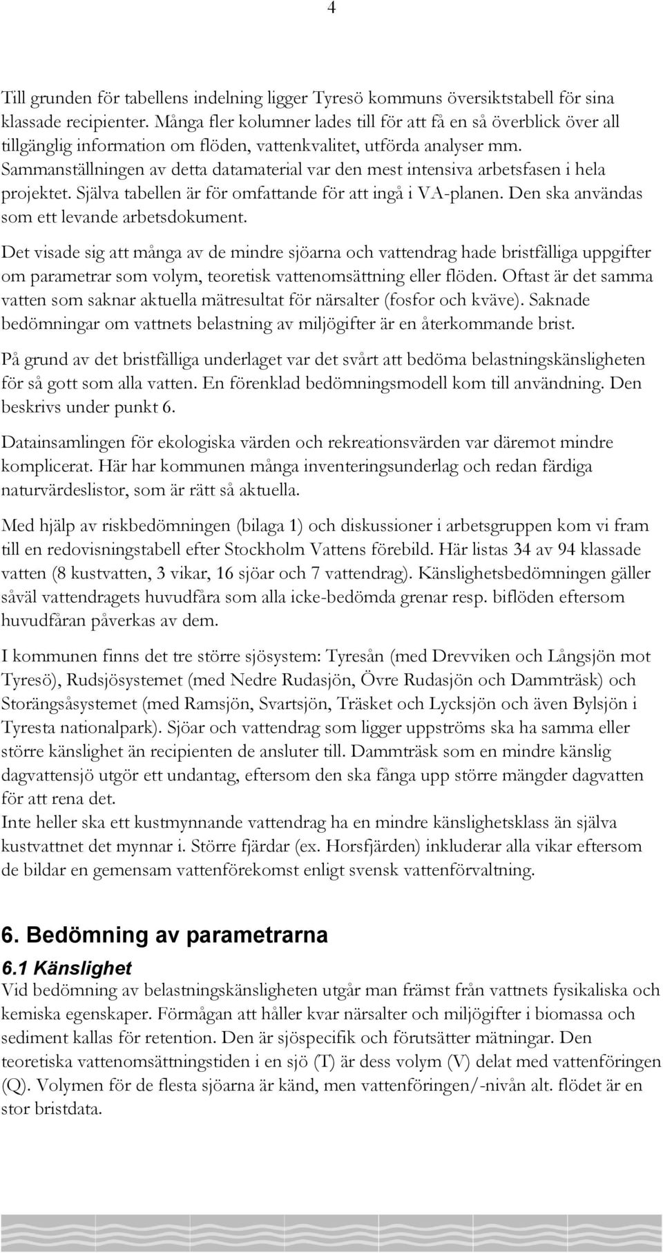 Sammanställningen av detta datamaterial var den mest intensiva arbetsfasen i hela projektet. Själva tabellen är för omfattande för att ingå i VA-planen.