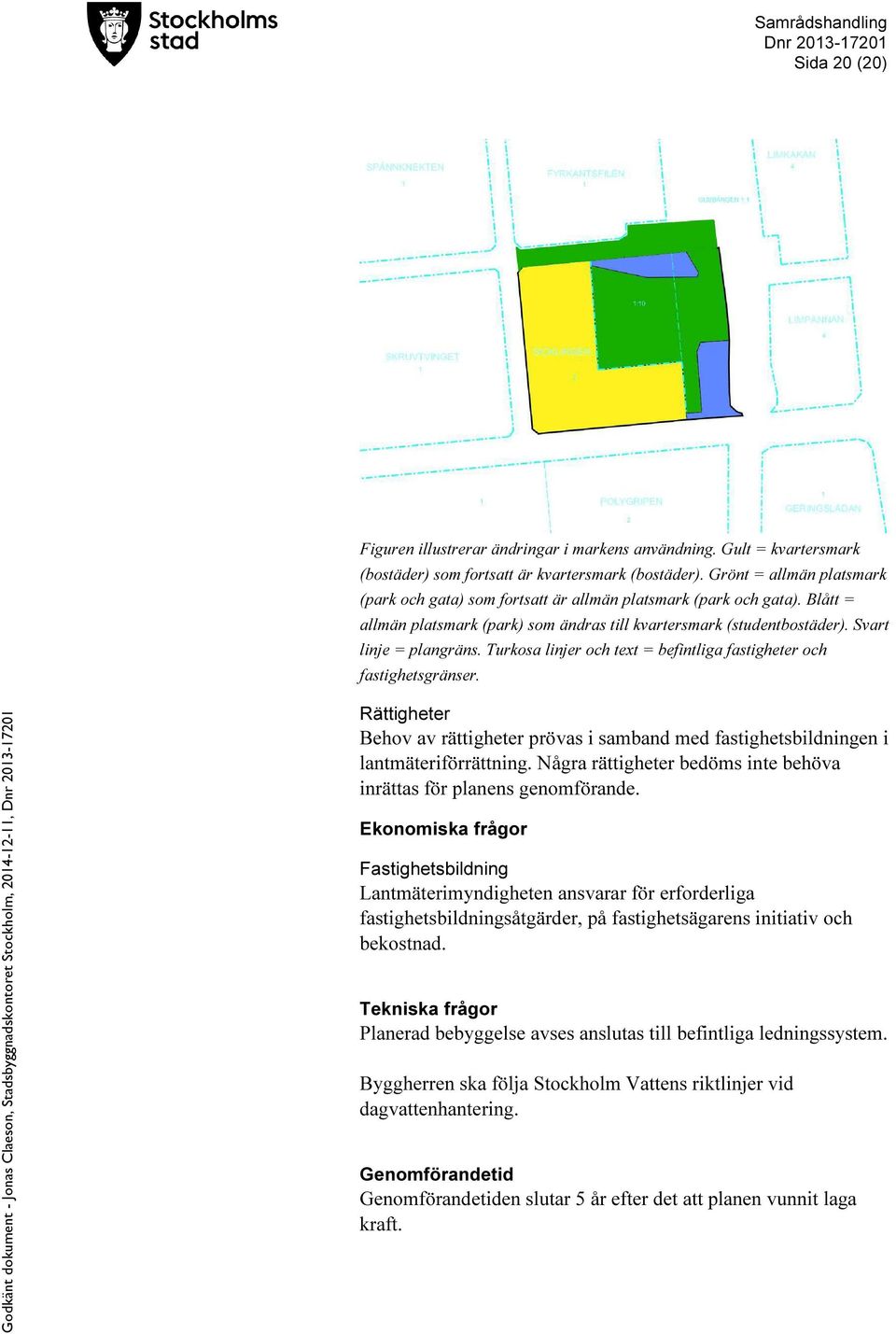 Turkosa linjer och text = befintliga fastigheter och fastighetsgränser. Rättigheter Behov av rättigheter prövas i samband med fastighetsbildningen i lantmäteriförrättning.