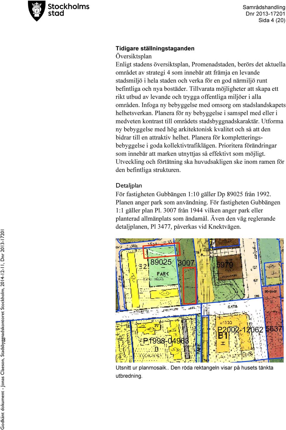 Infoga ny bebyggelse med omsorg om stadslandskapets helhetsverkan. Planera för ny bebyggelse i samspel med eller i medveten kontrast till områdets stadsbyggnadskaraktär.