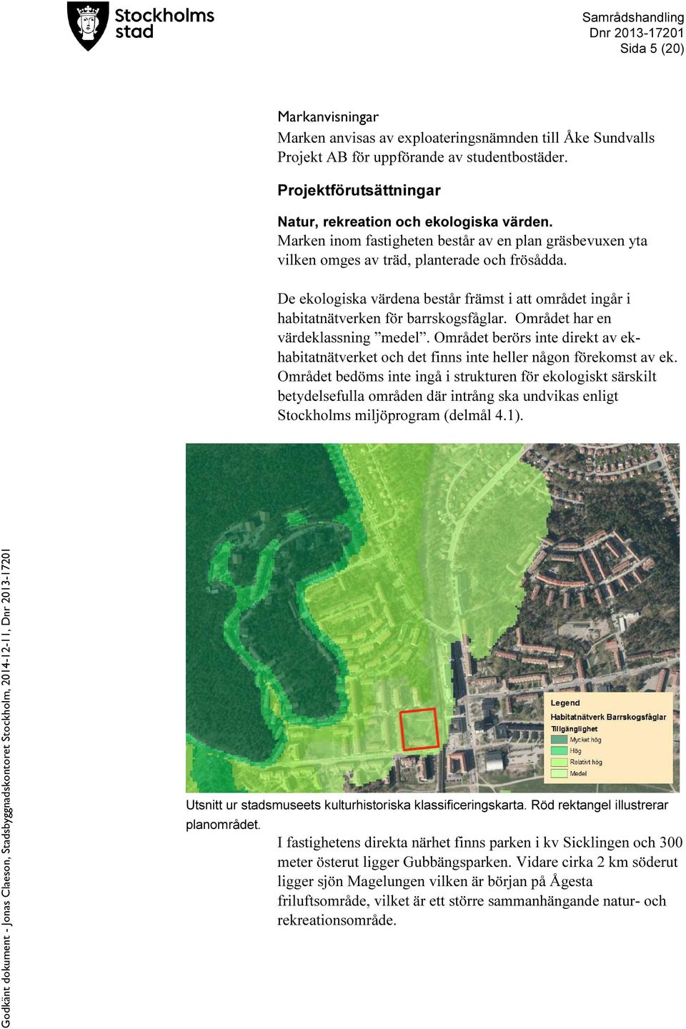 Området har en värdeklassning medel. Området berörs inte direkt av ekhabitatnätverket och det finns inte heller någon förekomst av ek.