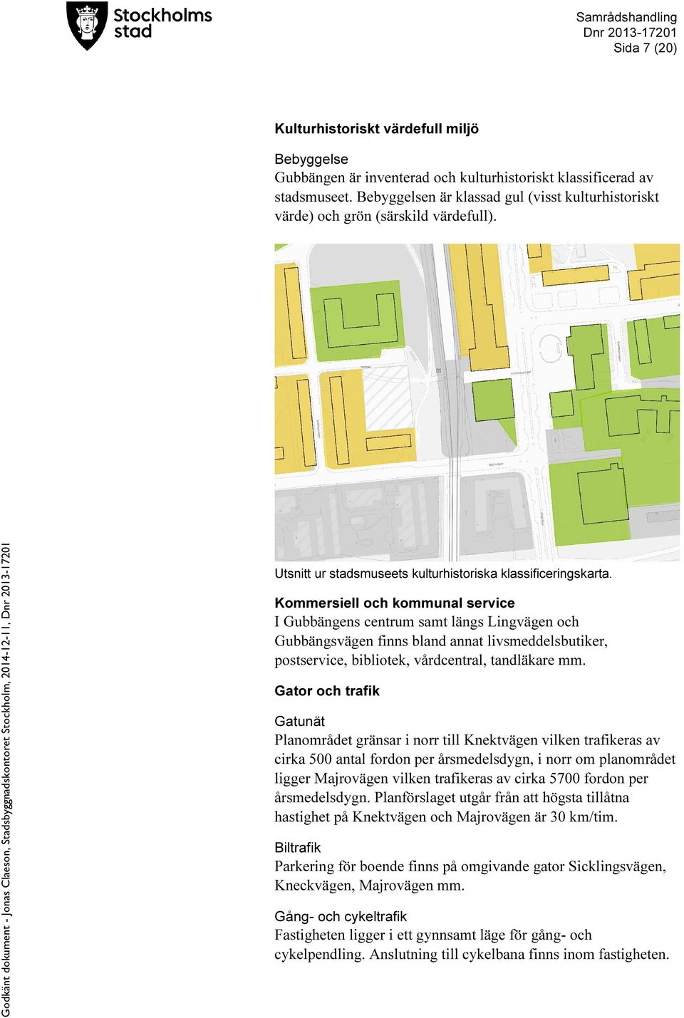 Kommersiell och kommunal service I Gubbängens centrum samt längs Lingvägen och Gubbängsvägen finns bland annat livsmeddelsbutiker, postservice, bibliotek, vårdcentral, tandläkare mm.