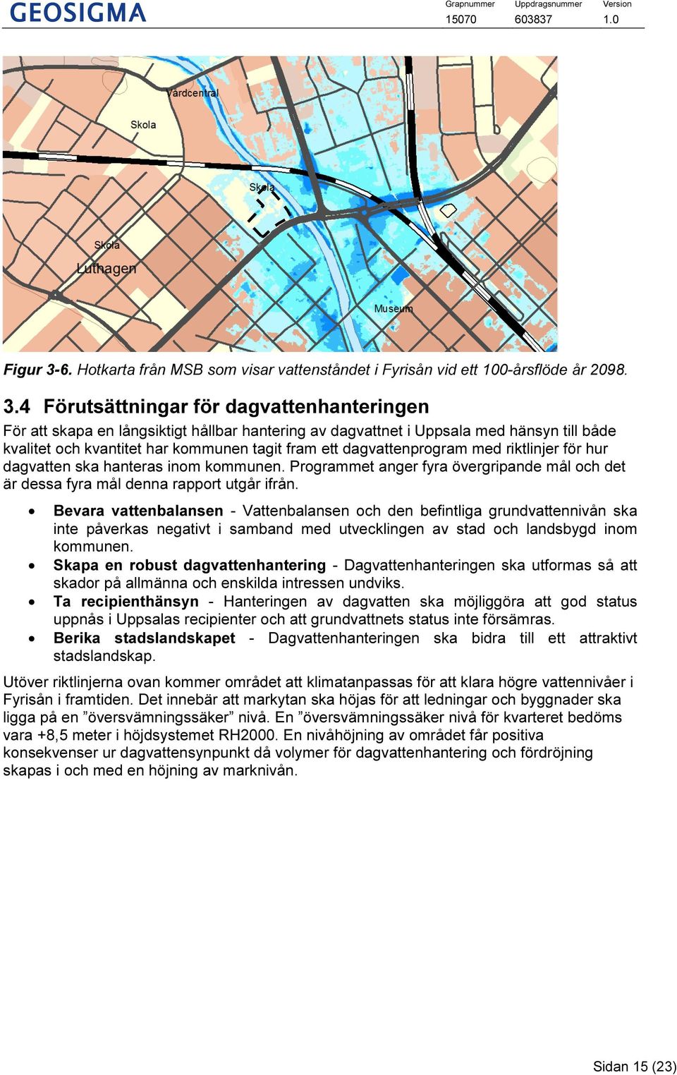 4 Förutsättningar för dagvattenhanteringen För att skapa en långsiktigt hållbar hantering av dagvattnet i Uppsala med hänsyn till både kvalitet och kvantitet har kommunen tagit fram ett