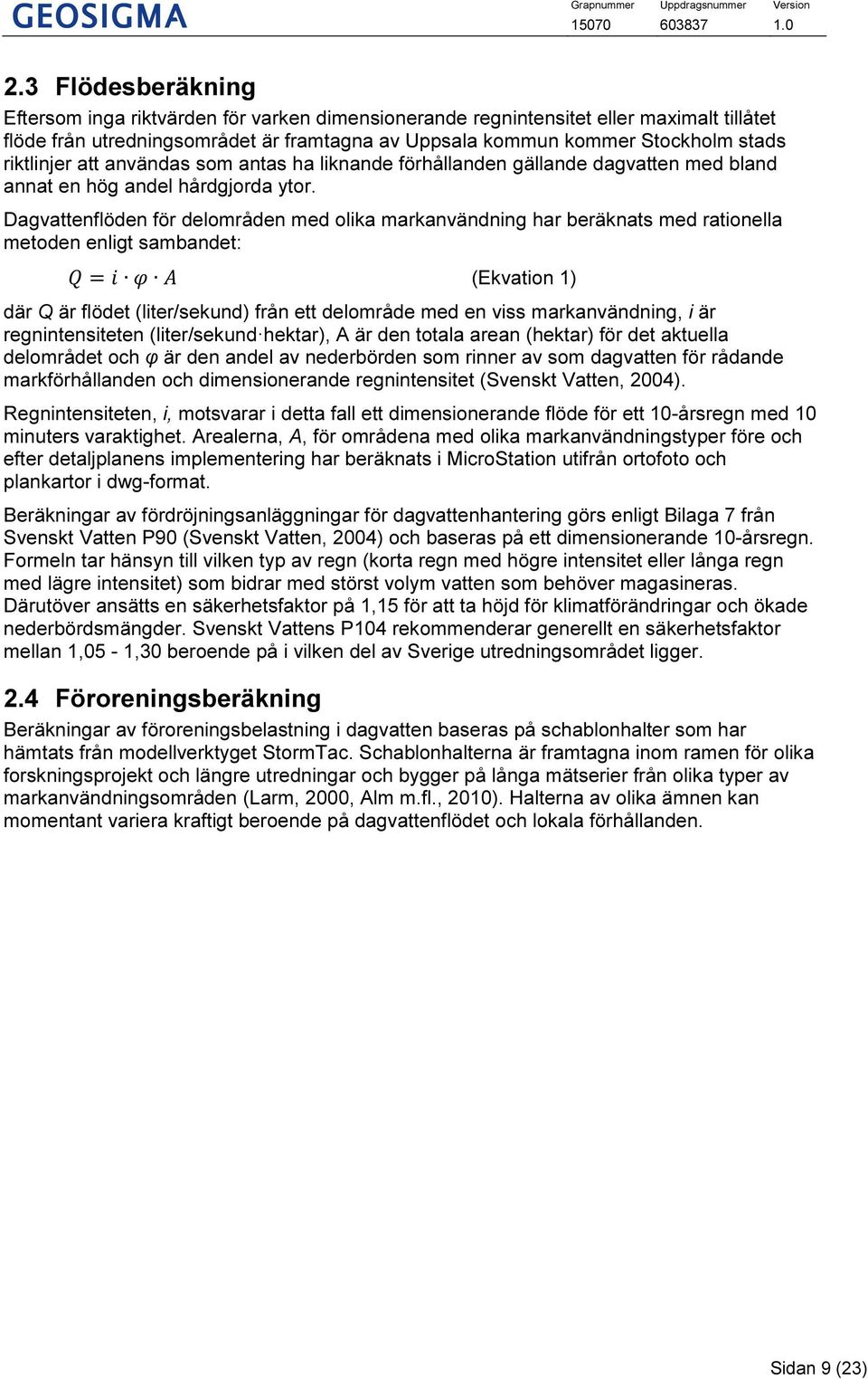 Dagvattenflöden för delområden med olika markanvändning har beräknats med rationella metoden enligt sambandet: (Ekvation 1) där Q är flödet (liter/sekund) från ett delområde med en viss