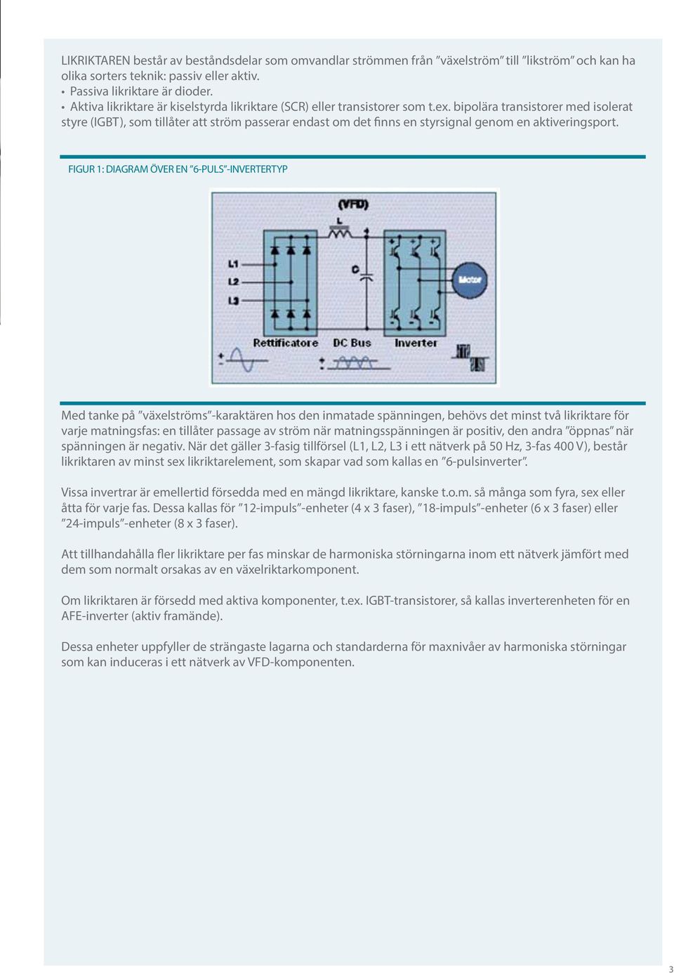 bipolära transistorer med isolerat styre (IGBT), som tillåter att ström passerar endast om det finns en styrsignal genom en aktiveringsport.