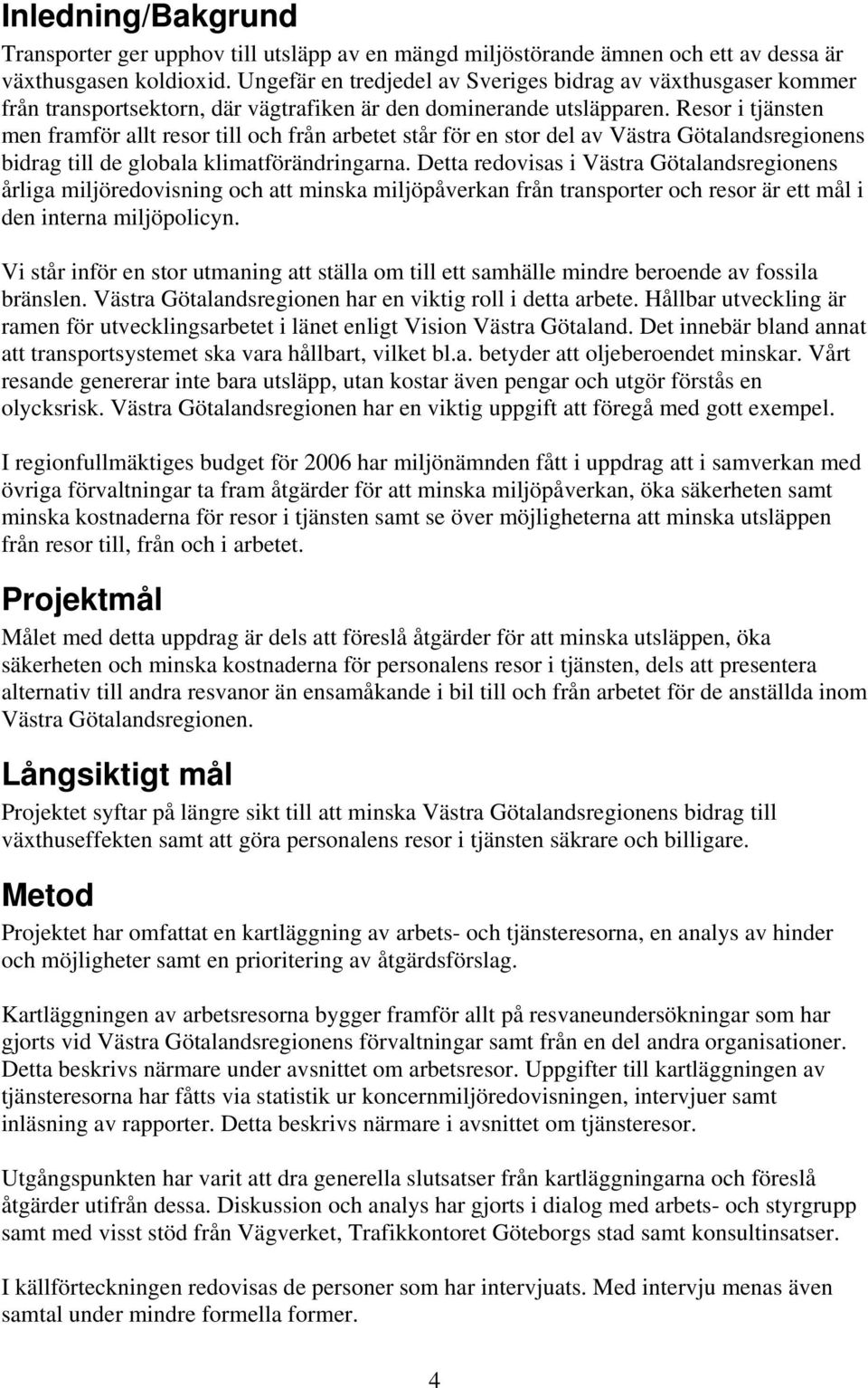 Resor i tjänsten men framför allt resor till och från arbetet står för en stor del av Västra Götalandsregionens bidrag till de globala klimatförändringarna.