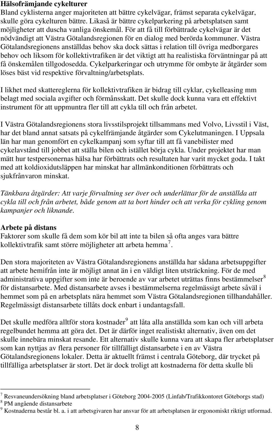 För att få till förbättrade cykelvägar är det nödvändigt att Västra Götalandsregionen för en dialog med berörda kommuner.