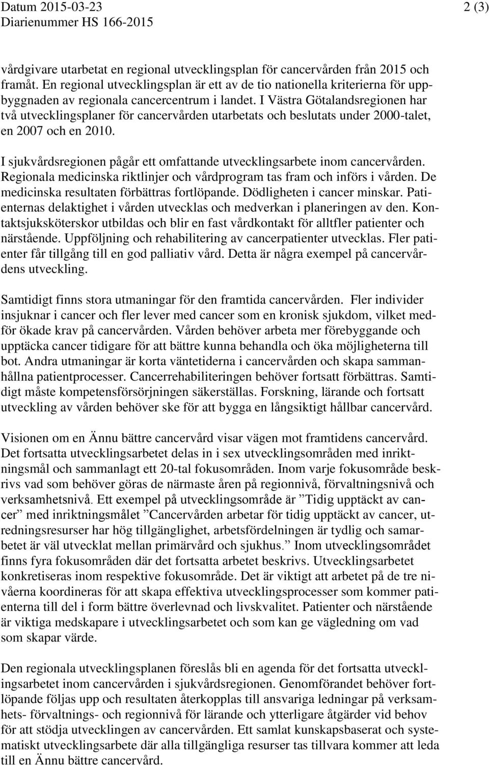 I Västra Götalandsregionen har två utvecklingsplaner för cancervården utarbetats och beslutats under 2000-talet, en 2007 och en 2010.