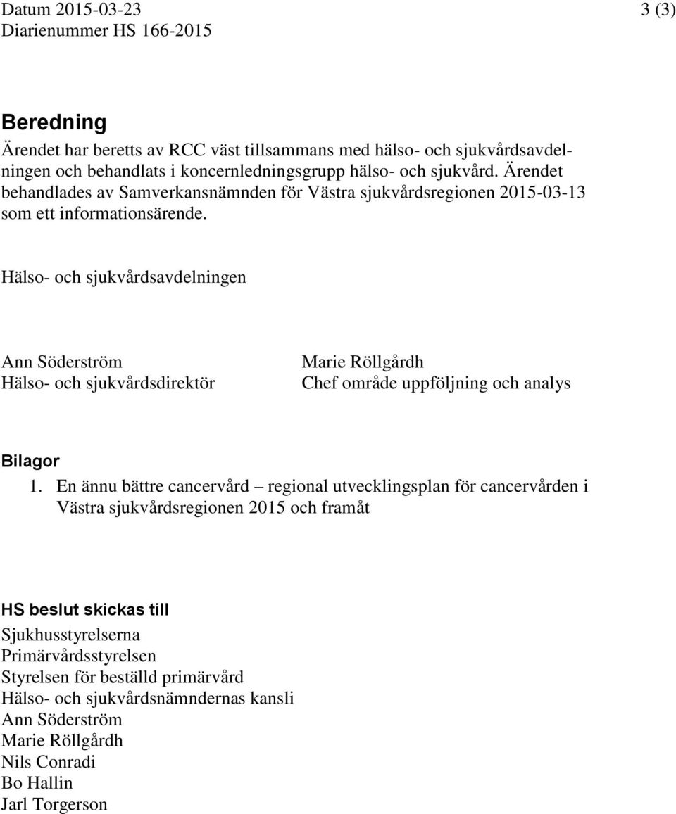 Hälso- och sjukvårdsavdelningen Ann Söderström Hälso- och sjukvårdsdirektör Marie Röllgårdh Chef område uppföljning och analys Bilagor 1.