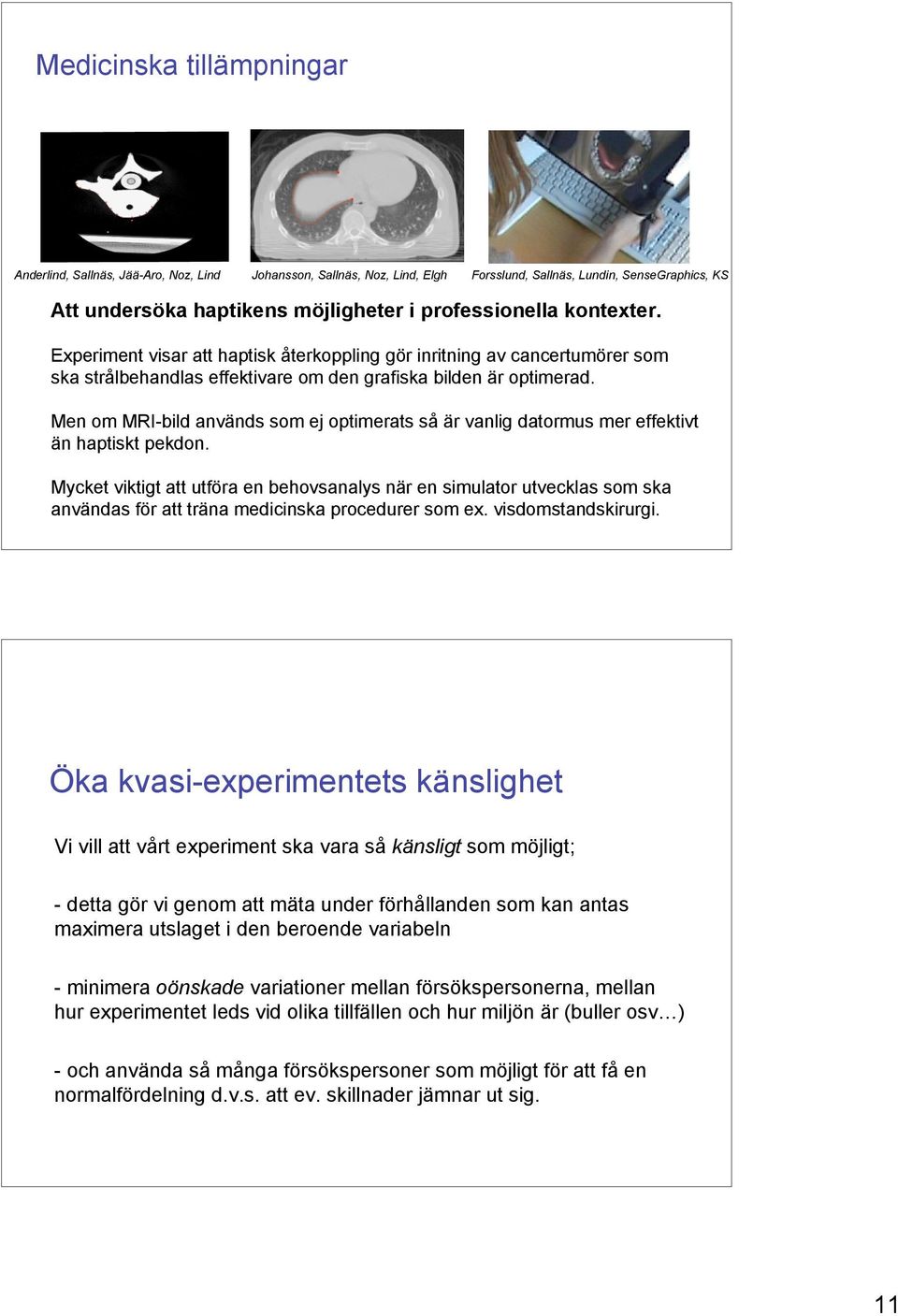 Men om MRI-bild används som ej optimerats så är vanlig datormus mer effektivt än haptiskt pekdon.