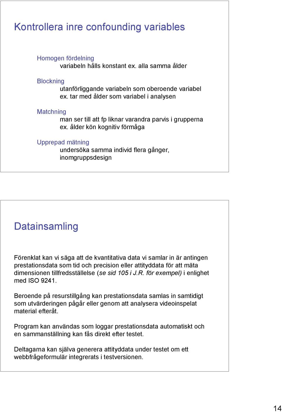 ålder kön kognitiv förmåga Upprepad mätning undersöka samma individ flera gånger, inomgruppsdesign Datainsamling Förenklat kan vi säga att de kvantitativa data vi samlar in är antingen