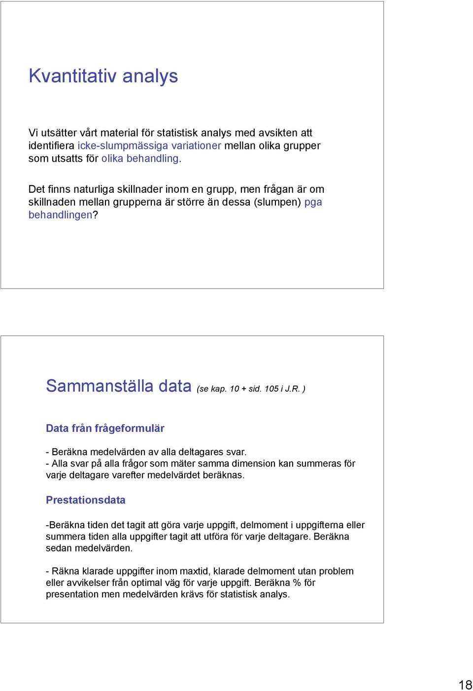 ) Data från frågeformulär - Beräkna medelvärden av alla deltagares svar. - Alla svar på alla frågor som mäter samma dimension kan summeras för varje deltagare varefter medelvärdet beräknas.