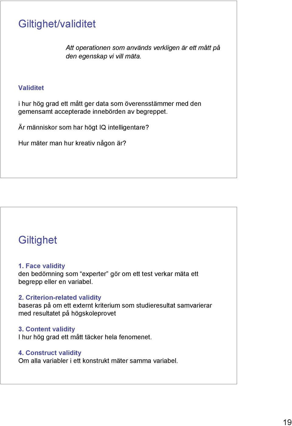 Hur mäter man hur kreativ någon är? Giltighet 1. Face validity den bedömning som experter gör om ett test verkar mäta ett begrepp eller en variabel. 2.
