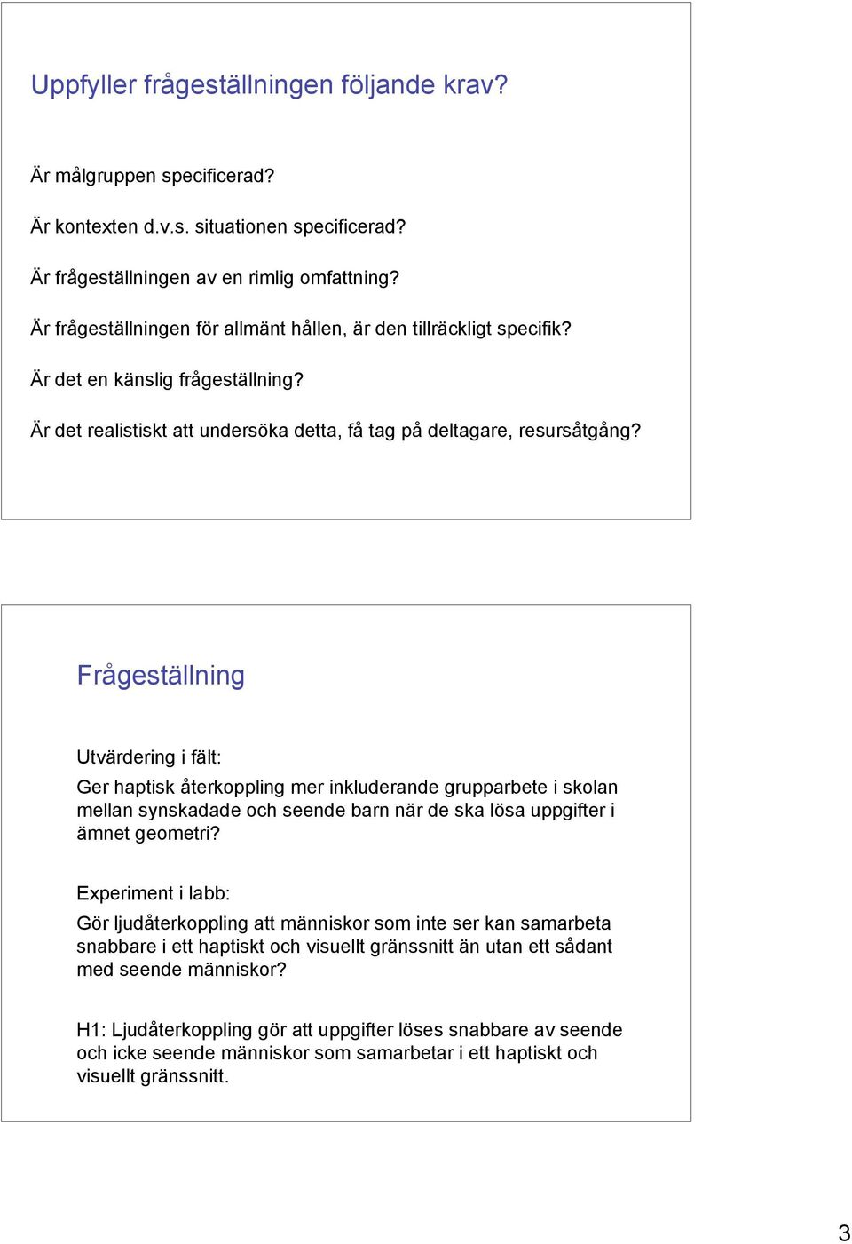 Frågeställning Utvärdering i fält: Ger haptisk återkoppling mer inkluderande grupparbete i skolan mellan synskadade och seende barn när de ska lösa uppgifter i ämnet geometri?