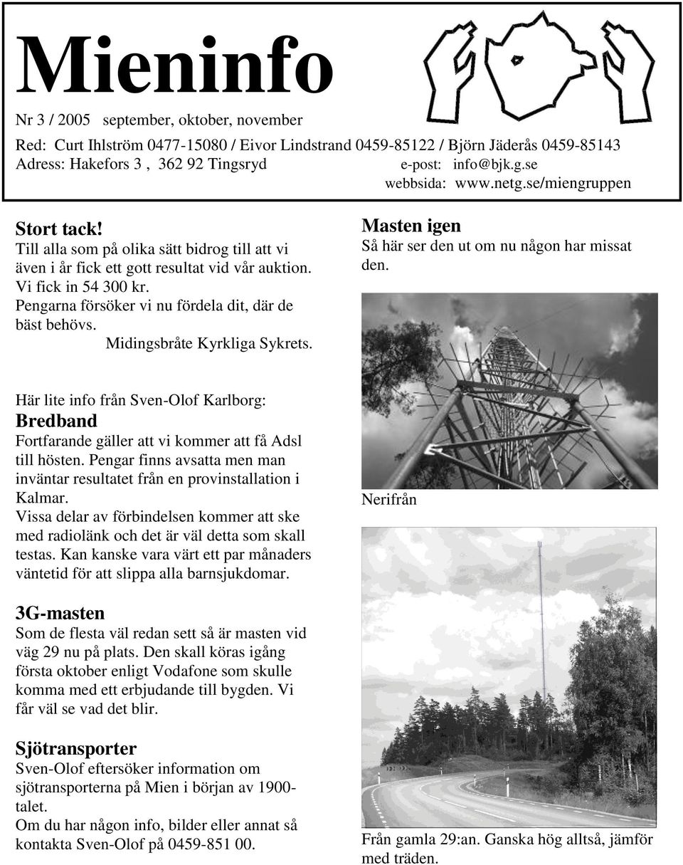 Pengarna försöker vi nu fördela dit, där de bäst behövs. Midingsbråte Kyrkliga Sykrets. Masten igen Så här ser den ut om nu någon har missat den.