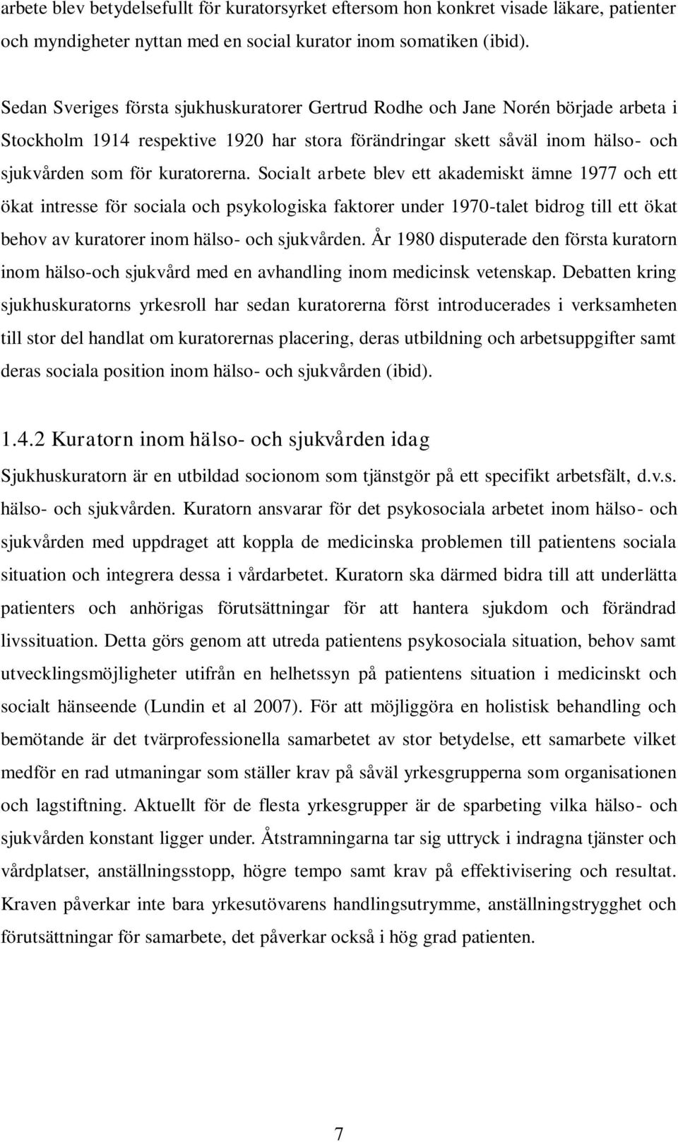 Socialt arbete blev ett akademiskt ämne 1977 och ett ökat intresse för sociala och psykologiska faktorer under 1970-talet bidrog till ett ökat behov av kuratorer inom hälso- och sjukvården.