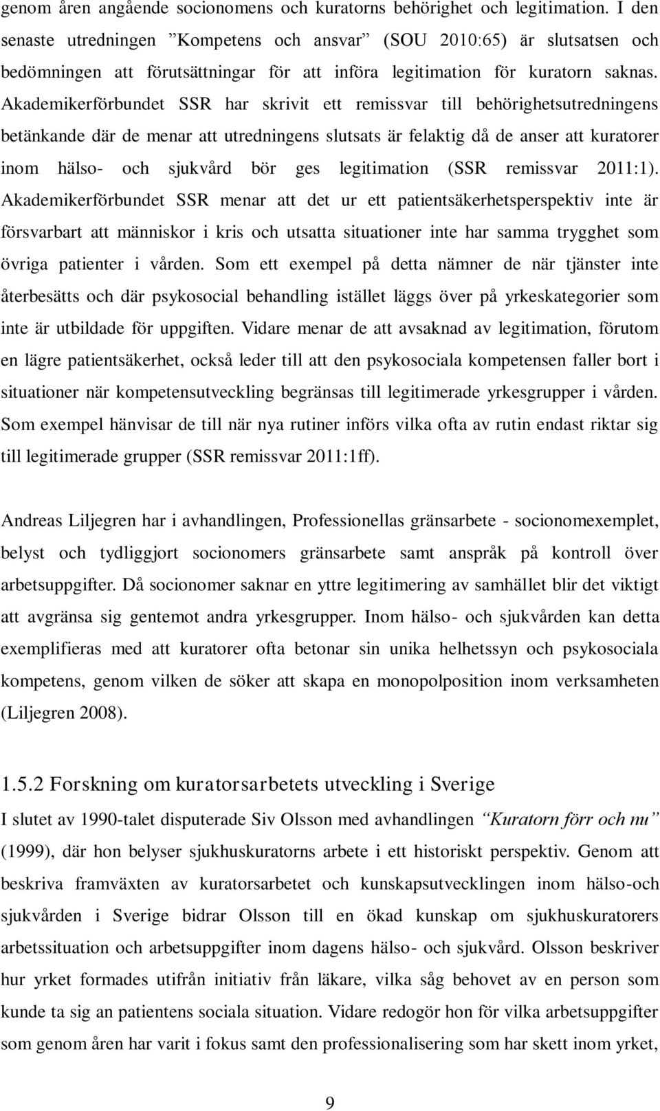 Akademikerförbundet SSR har skrivit ett remissvar till behörighetsutredningens betänkande där de menar att utredningens slutsats är felaktig då de anser att kuratorer inom hälso- och sjukvård bör ges