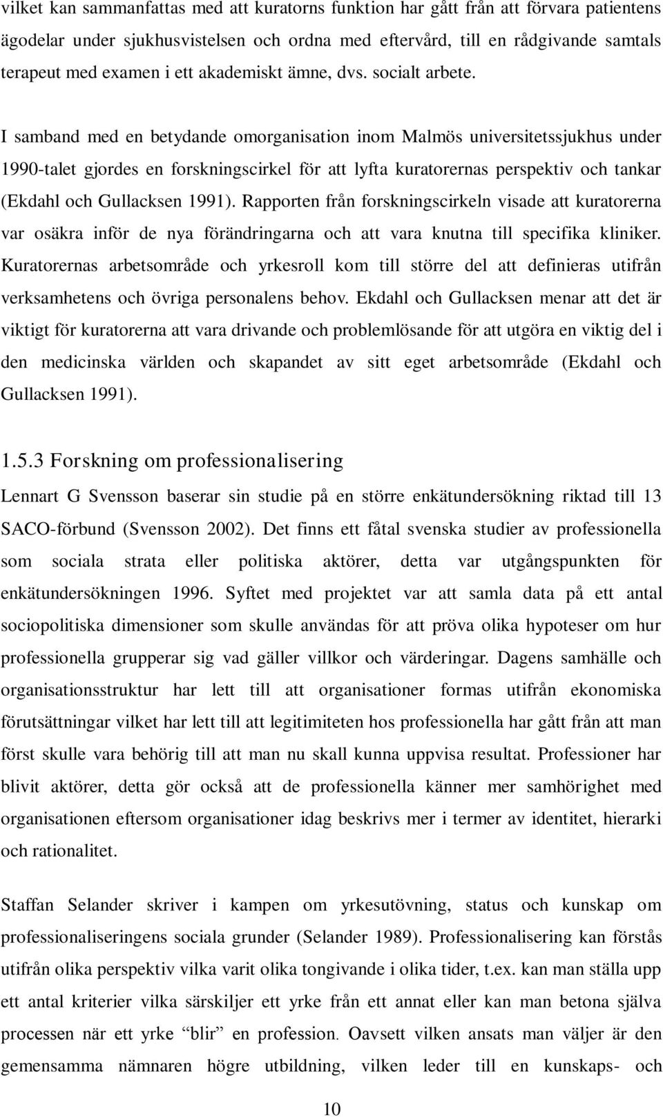 I samband med en betydande omorganisation inom Malmös universitetssjukhus under 1990-talet gjordes en forskningscirkel för att lyfta kuratorernas perspektiv och tankar (Ekdahl och Gullacksen 1991).