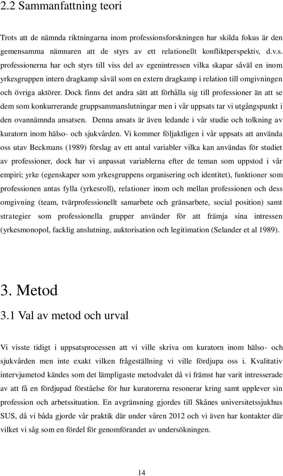 ionsforskningen har skilda fokus är den gemensamma nämnaren att de styrs av ett relationellt konfliktperspektiv, d.v.s. professionerna har och styrs till viss del av egenintressen vilka skapar såväl en inom yrkesgruppen intern dragkamp såväl som en extern dragkamp i relation till omgivningen och övriga aktörer.