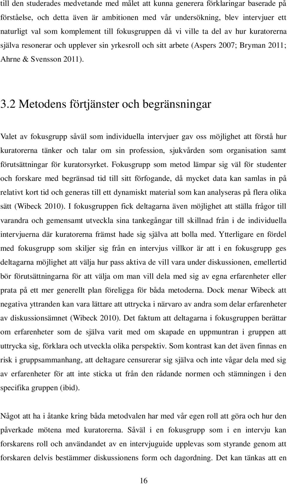 2 Metodens förtjänster och begränsningar Valet av fokusgrupp såväl som individuella intervjuer gav oss möjlighet att förstå hur kuratorerna tänker och talar om sin profession, sjukvården som