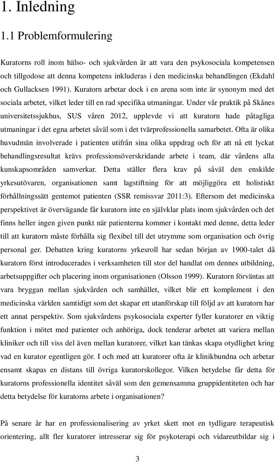 Gullacksen 1991). Kuratorn arbetar dock i en arena som inte är synonym med det sociala arbetet, vilket leder till en rad specifika utmaningar.