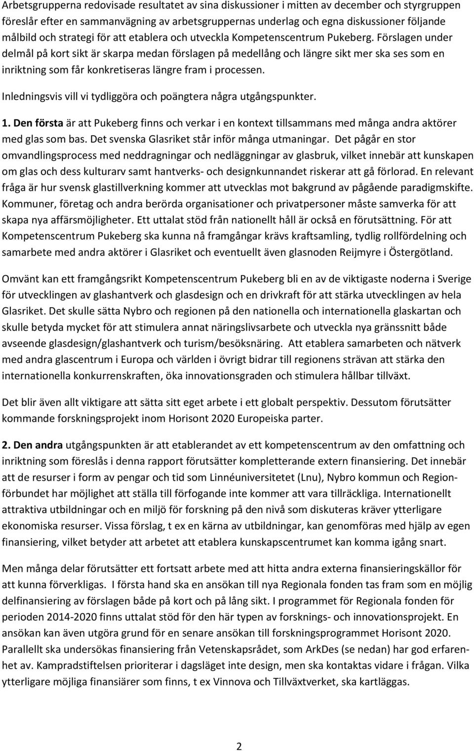 Förslagen under delmål på kort sikt är skarpa medan förslagen på medellång och längre sikt mer ska ses som en inriktning som får konkretiseras längre fram i processen.