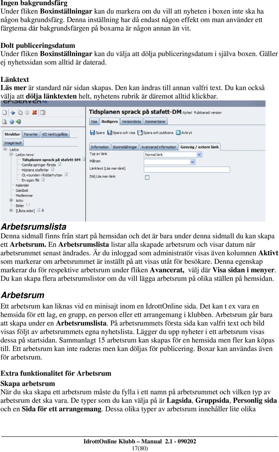 Dolt publiceringsdatum Under fliken Boxinställningar kan du välja att dölja publiceringsdatum i själva boxen. Gäller ej nyhetssidan som alltid är daterad.