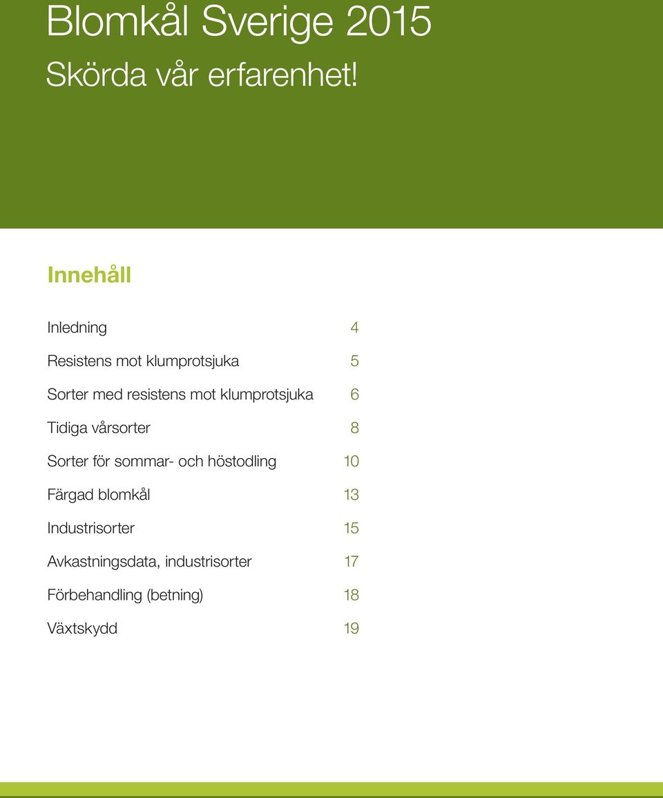 klumprotsjuka 6 Tidiga vårsorter 8 Sorter för sommar- och höstodling 10 Färgad