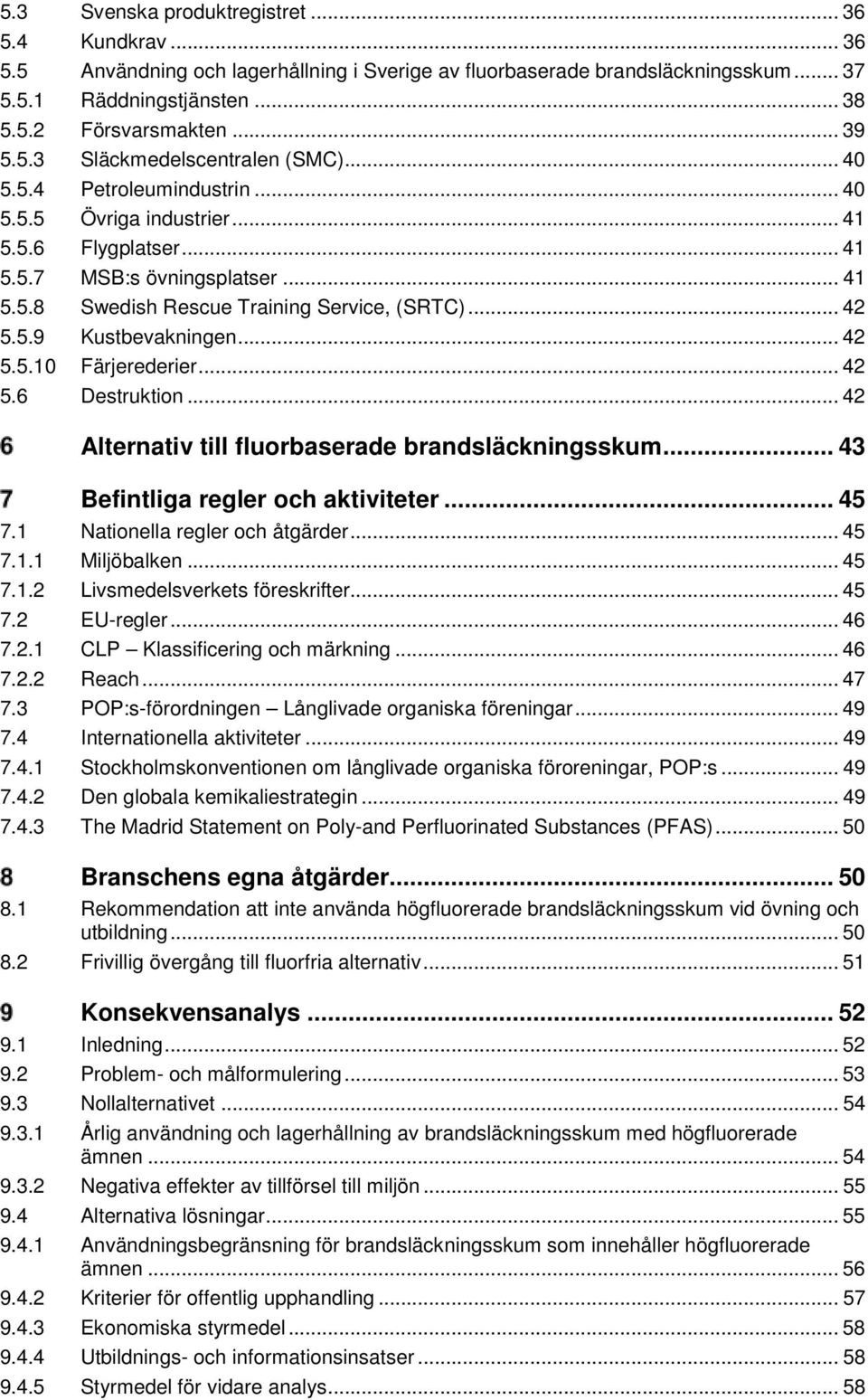 .. 42 5.5.9 Kustbevakningen... 42 5.5.10 Färjerederier... 42 5.6 Destruktion... 42 Alternativ till fluorbaserade brandsläckningsskum... 43 Befintliga regler och aktiviteter... 45 7.