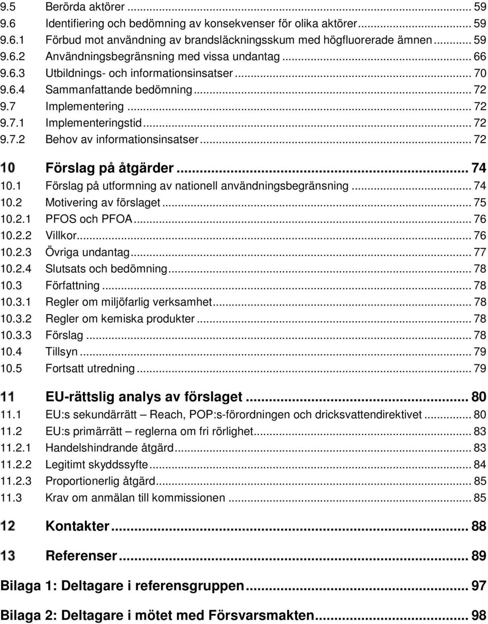 .. 72 Förslag på åtgärder... 74 10.1 Förslag på utformning av nationell användningsbegränsning... 74 10.2 Motivering av förslaget... 75 10.2.1 PFOS och PFOA... 76 10.2.2 Villkor... 76 10.2.3 Övriga undantag.