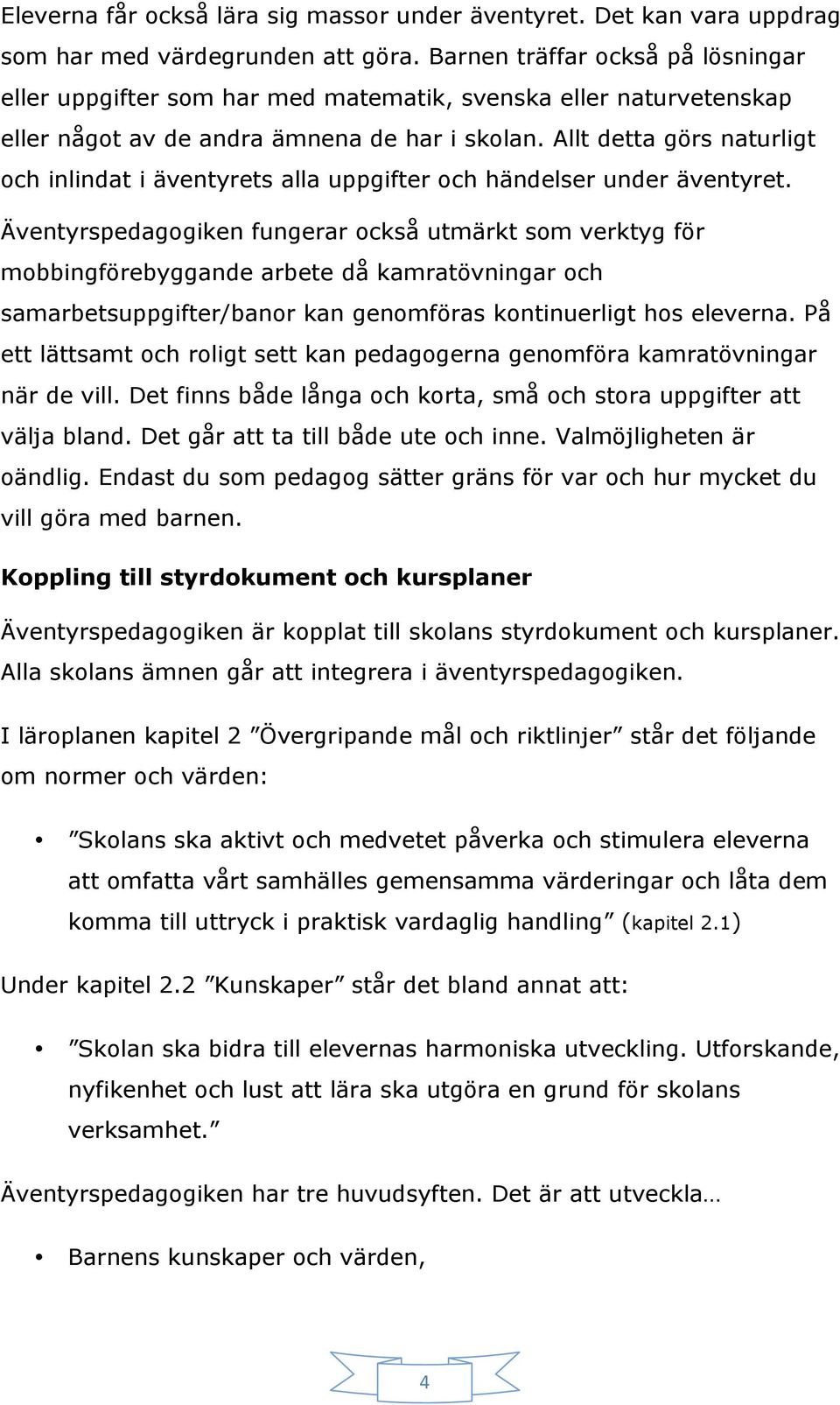 Allt detta görs naturligt och inlindat i äventyrets alla uppgifter och händelser under äventyret.