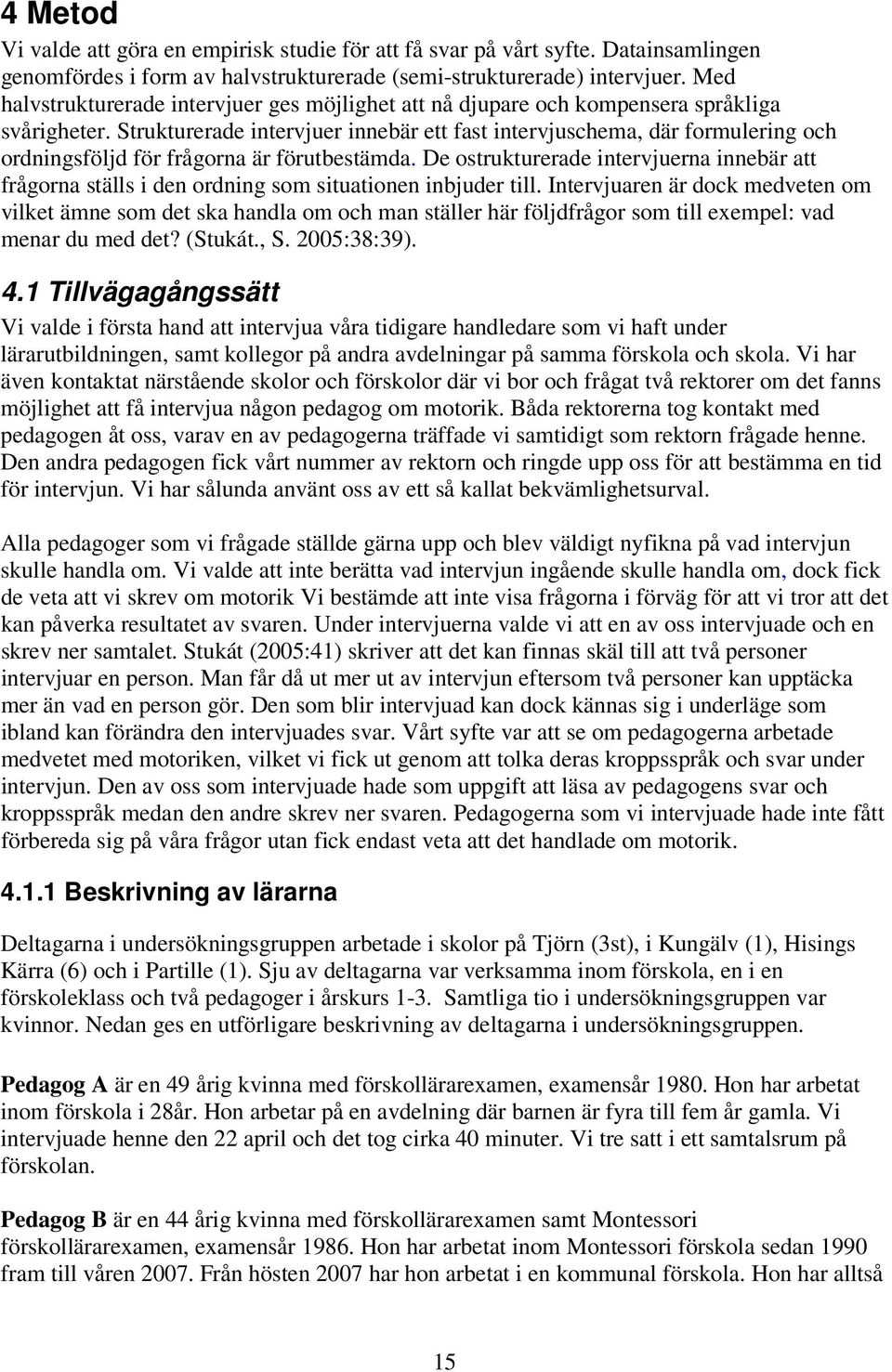 Strukturerade intervjuer innebär ett fast intervjuschema, där formulering och ordningsföljd för frågorna är förutbestämda.