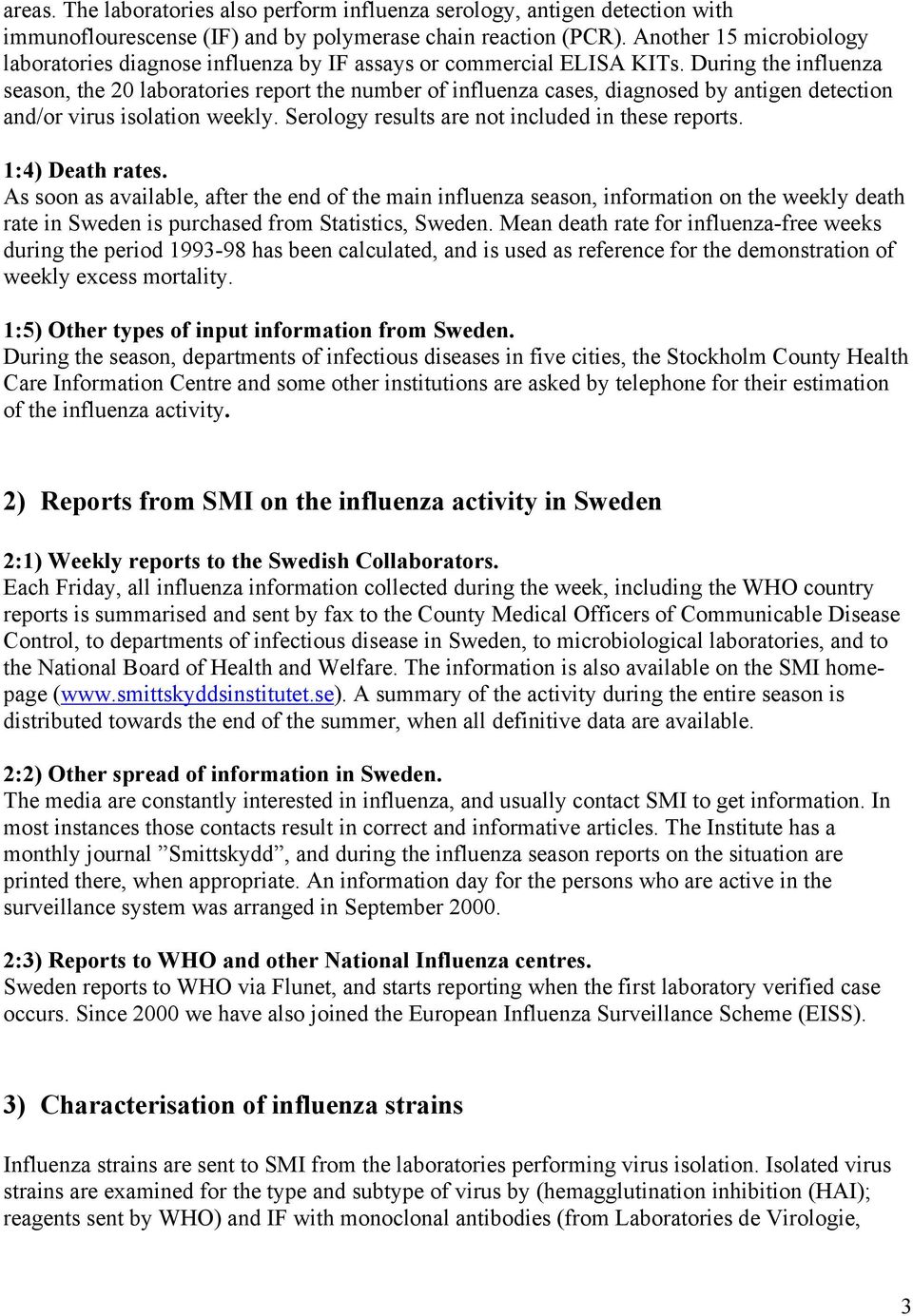 During the influenza season, the 2 laboratories report the number of influenza cases, diagnosed by antigen detection and/or virus isolation weekly. Serology results are not included in these reports.