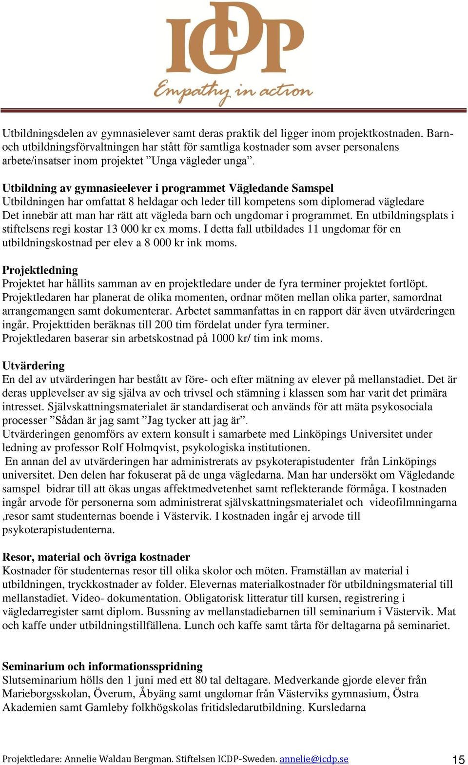 Utbildning av gymnasieelever i programmet Vägledande Samspel Utbildningen har omfattat 8 heldagar och leder till kompetens som diplomerad vägledare Det innebär att man har rätt att vägleda barn och