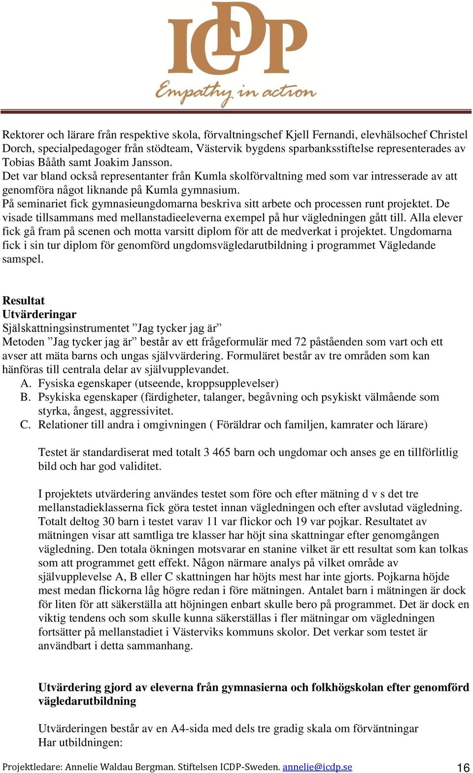 På seminariet fick gymnasieungdomarna beskriva sitt arbete och processen runt projektet. De visade tillsammans med mellanstadieeleverna exempel på hur vägledningen gått till.