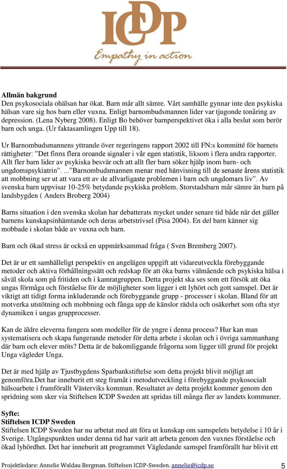 Ur Barnombudsmannens yttrande över regeringens rapport 2002 till FN:s kommitté för barnets rättigheter: Det finns flera oroande signaler i vår egen statistik, liksom i flera andra rapporter.